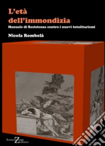 L'età dell'immondizia. Manuale di resistenza contro i nuovi totalitarismi libro di Rombolà Nicola