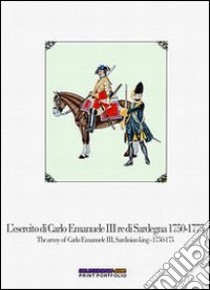 L'esercito di Carlo Emanuele III re di Sardegna (1750-1775)-The army of Carlo Emanuele III, Sardinian king (1750-1775). Ediz. bilingue libro di Cristini Luca S.