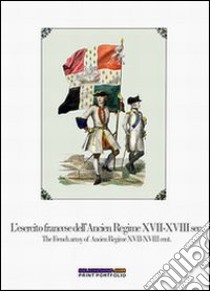 L'esercito francese dell'Ancien Regime XVII-XVIII sec.-The french army of ancien regime XVII-XVIII cent. Ediz. bilingue libro di Cristini Luca S.