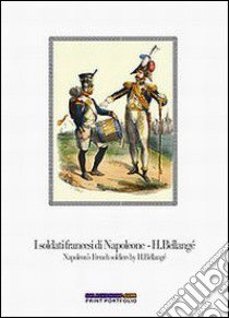 I soldati francesi di Napoleone H. Bellangé-Napoleon's french soldiers by H. Bellangé. Con quindici stampe. Ediz. bilingue libro di Cristini Luca S.