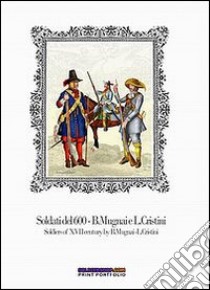 Soldati del 600-Soldiers of XVII century. Ediz. bilingue libro di Cristini Luca S.; Mugnai Bruno