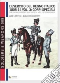 L'esercito del regno italico (1805-1814). Ediz. bilingue. Vol. 3: Corpi speciali libro di Cristini Luca Stefano