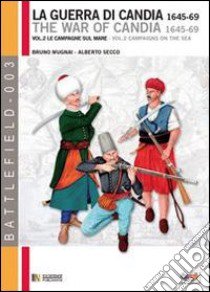 La guerra di Candia 1645-1669. Vol. 2: Le campagne sul mare libro di Mugnai Bruno; Secco Alberto; Cristini L. S. (cur.)