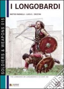 I Longobardi. Le origini, la grande migrazione. L'arrivo e lo stanziamento in Italia libro di Radaelli Matteo; Cristini Luca S.