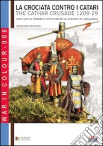 La crociata contro i Catari. 1209-1229. La terribile lotta contro gli Albigesi in Linguadoca. Ediz. italiana e inglese libro di Mistrini Vincenzo; Cristini Luca S.; Durand Nadir