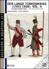 Der lange Türkenkrieg (1593-1606). La lunga guerra turca. Ediz. italiana e inglese libro di Mugnai Bruno; Flaherty Christopher; Cristini L. S. (cur.)