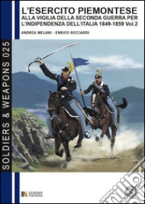 L'esercito piemontese alla vigilia della seconda guerra per l'indipendenza dell'Italia 1849-1859. Vol. 2: La cavalleria libro di Melani Andrea; Ricciardi Enrico; Cristini L. S. (cur.)