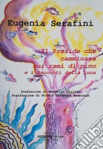 Il preside che camminava sui rami di pino e i racconti della luna libro di Serafini Eugenia