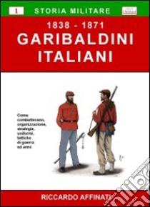 Garibaldini italiani (1838-1871) libro di Affinati Riccardo