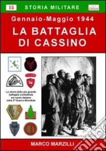 La battaglia di Cassino, gennaio-maggio 1944 libro di Marzilli Marco