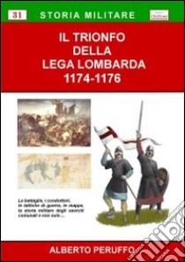 Il trionfo della Lega Lombarda 1174-1176 libro di Peruffo Alberto