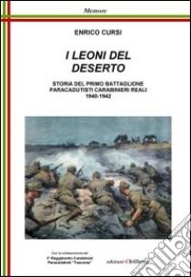 I leoni del deserto. Storia del primo battaglione paracadutisti carabinieri reali 1940-1942 libro di Cursi Enrico; Chillemi B. (cur.)