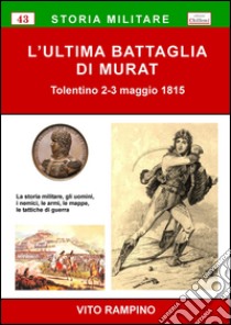 L'ultima battaglia di Murat. Tolentino 2-3 maggio 1815 libro di Rampino Vito