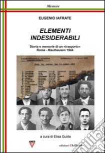 Elementi indesiderabili. Storia e memoria di «trasporto», Roma-Mauthausen 1944 libro di Iafrate Eugenio; Guida E. (cur.)