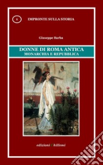 Donne di Roma antica. Monarchia e repubblica libro di Barba Giuseppe