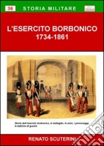 L'esercito borbonico 1734-1861 libro di Scuterini Renato