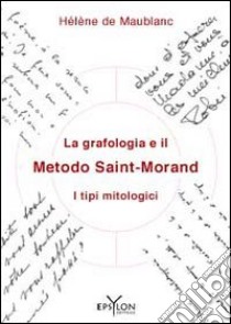 La grafologia e il metodo Saint-Morand. I tipi mitologici libro di Maublanc Hélène de