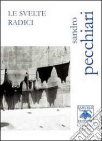 Le svelte radici libro di Pecchiari Sandro