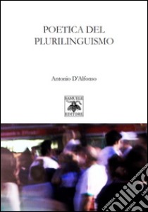 Poetica del plurilinguismo libro di D'Alfonso Antonio