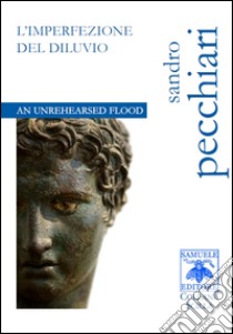 L'imperfezione del diluvio-An Unrehearsed Flood. Ediz. bilingue libro di Pecchiari Sandro