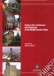 Guide to the architecture and landscape of the Middle Serchio Valley libro di Bedini Gilberto