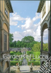 Gardens of Lucca. The theatre of nature in town and country. Ediz. illustrata libro di Giusti M. A. (cur.)