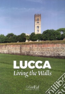 Lucca living the walls libro di Bedini Gilberto