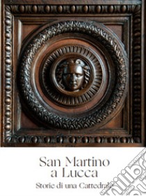 San Martino a Lucca. Storie di una Cattedrale libro di Bertoncini Sabatini Paolo