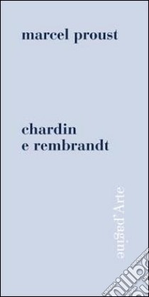 Chardin e Rembrandt. Ediz. illustrata libro di Proust Marcel