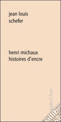 Henri Michaux. Histoires d'encre libro di Schefer Jean-Louis