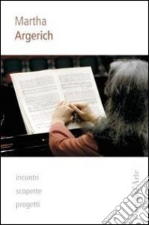 Martha Argerich. Incontri, scoperte, progetti libro di Piccardi C. (cur.)