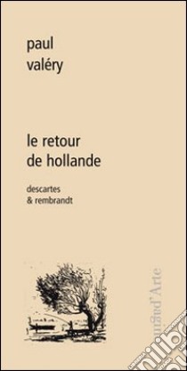 Le retour de Hollande. Descartes & Rembrandt. Ediz. illustrata libro di Valéry Paul