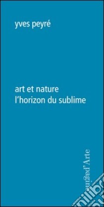 Art et nature l'horizon du sublime libro di Peyré Yves