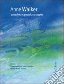 Anne Walker. Gouaches et pastels sur papier. Ediz. illustrata libro di Peyré Yves