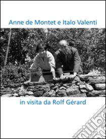 Anne de Montet e Italo Valenti. In visita da Rolf Gérard. Ediz. multilingue libro di Bianchi Matteo; Gemnetti Francesca