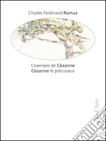 L'exemple de Cézanne. Cézanne le précurseur. Ediz. illustrata libro di Ramuz Charles Ferdinand