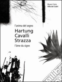 L'anima del segno-L'âme du signe. Ediz. bilingue libro di Hartung Hans; Cavalli Massimo; Strazza Guido; Haensler Huguet C. (cur.)