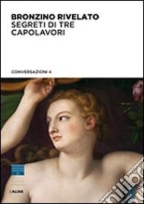 Bronzino rivelato. Segreti di tre capolavori libro di Bradburne J. M. (cur.)