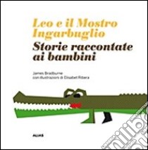 Leo e il mostro Ingarbuglio. Storie raccontate ai bambini libro di Bradburne James M.