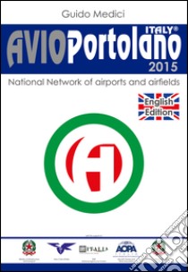 Avioportolano Italy 2015. National network of aiports and airfields libro di Medici Guido