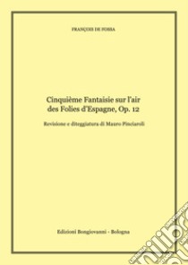 Cinquième Fantaisie sur l'air des Folies d'Espagne op. 12. Per chitarra. Spartito libro di Fossa François de; Pinciaroli M. (cur.)