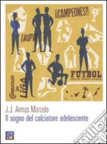 Il Sogno del calciatore adolescente libro di Armas Marcelo J. J.