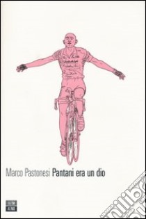 Pantani era un dio libro di Pastonesi Marco