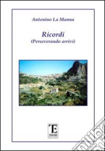 Ricordi. Perseverando arrivi libro di La Manna Antonino