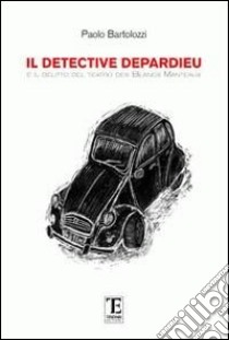 Il detective Depardieu e il delitto del teatro des Blancs Mateaux libro di Bartolozzi Paolo