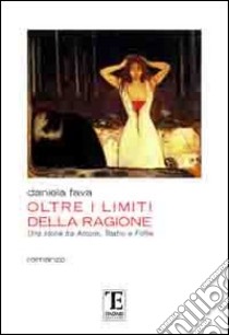 Oltre i limiti della ragione. Una storia fra amore, teatro e follia libro di Fava Daniela