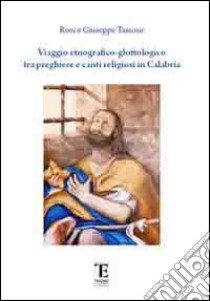 Viaggio etnografico-glottologico tra preghiere e canti religiosi in Calabria libro di Tassone Rocco G.