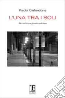 L'una tra i soli. Racconti di una giornata qualunque libro di Ciafardone Paolo