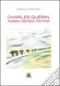 Charles Guérin, anima senza patria. Ediz. multilingue libro di Orlandini Franco