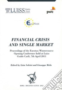 Financial crisi and single market. Proceedings of the Eucotax Wintercouse opening conference held at LUISS Guido Carli, 7th april 2011 libro di Salvini L. (cur.); Melis G. (cur.)